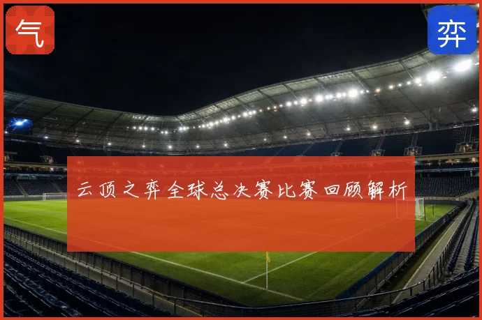云顶之弈全球总决赛比赛回顾解析