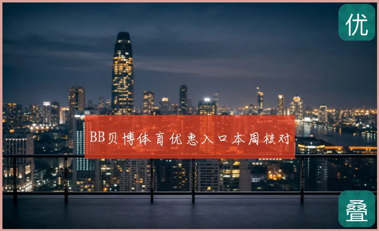 BB贝博体育优惠入口本周核对