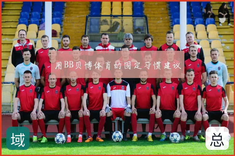 用BB贝博体育的固定习惯建议